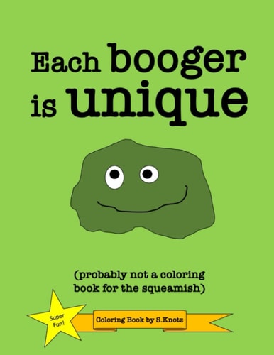 Each Booger Is Unique (Probably Not a Coloring Book for the Squeamish) Fun Coloring Book on the Gross Topic of Boogers for Kids As Well As Adults