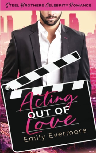 Acting Out of Love Steel Brothers Celebrity Romance Book 1