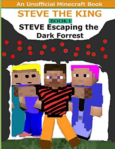 Steve The King Book 1 Steve Escaping The Dark Forrest: (An Unofficial Minecraft Book)