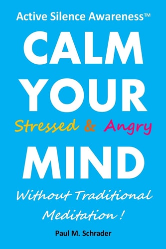 Calm Your Stressed and Angry Mind Active Silence Awareness: Calm Your Stressed and Angry Mind Without Traditional Meditation