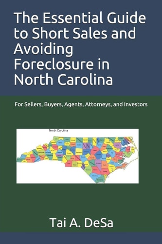 The Essential Guide to Short Sales and Avoiding Foreclosure in North Carolina For Sellers, Buyers, Agents, Attorneys, and Investors
