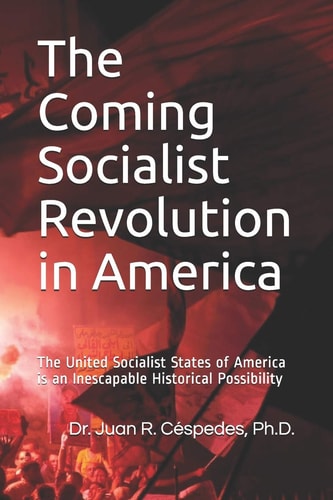 The Coming Socialist Revolution in America The United Socialist States of America is an Inescapable Historical Possibility