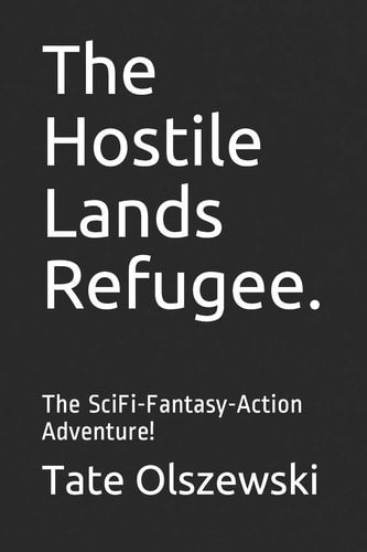 The Hostile Lands Refugee. The SciFi-Fantasy-Action Adventure!