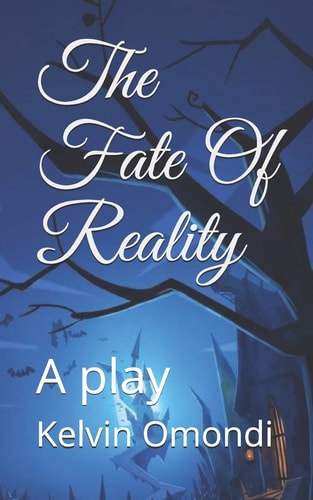 The Fate Of Reality A Play by Kelvin