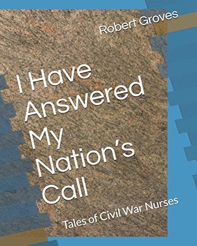 I Have Answered My Nation's Call Tales of Civil War Nurses