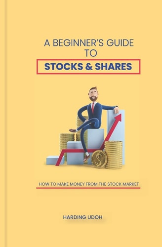 A Beginner's Guide to Stocks & Shares How to Make Money from the Stock Market