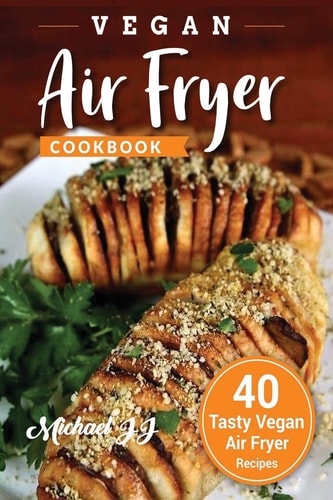 Vegan Air Fryer Cookbook 40 Tasty Vegan Air Fryer Recipes
