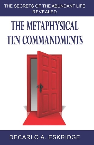 The Metaphysical Ten Commandments The Secrets of the Abundant Life Revealed