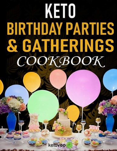 Keto Birthday Parties & Gatherings Cookbook Cakes, Finger Food Snacks, Sweets & Lots More