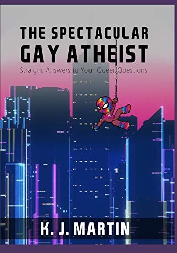 The Spectacular Gay Atheist Straight Answers to Your Queer Questions