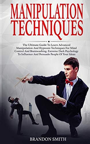 Manipulation Techniques The Ultimate Guide to Learn Advanced Manipulation and Hypnosis Techniques for Mind Control and Brainwashing. Extreme Dark Psychology to Persuade People of Your Ideas
