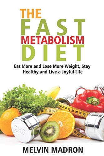 The Fast Metabolism Diet Eat More and Lose More Weight, Stay Healthy and Live a Joyful Life