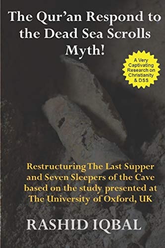 The Qur'an Respond to the Dead Sea Scrolls Myth Restructuring Seven Sleepers of the Cave and the Last Supper Milieu. Based on the Study Presented at Oxford University, Uk