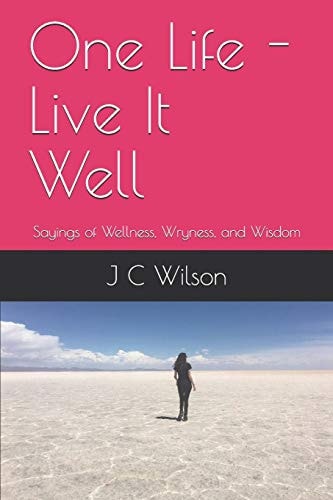 One Life - Live It Well Sayings of Wellness, Wryness, and Wisdom