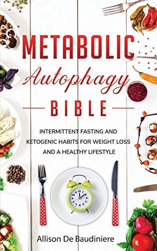 Metabolic Autophagy Bible Intermittent Fasting and Ketogenic Habits for Weight Loss and a Healthy Lifestyle