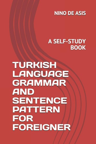 Turkish Language Grammar and Sentence Pattern for Foreigner A Self-Study Book