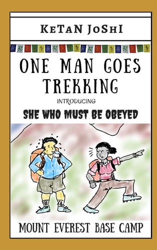 One Man Goes Trekking - with SHE WHO MUST BE OBEYED The Amigo Treks to the Mt Everest Base Camp