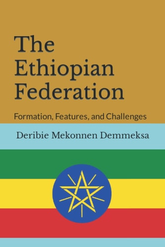 The Ethiopian Federation Formation, Features, and Challenges