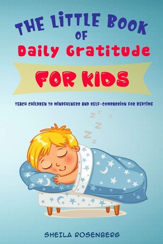 The Little Book of Daily Gratitude for Kids Teach Children to Mindfulness and Self-Compassion for Bedtime