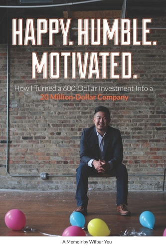 Happy. Humble. Motivated. How I Turned a 600-Dollar Investment Into a 20 Million-Dollar Company
