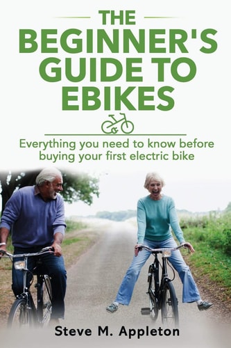 The Beginner's Guide to Ebikes Everything You Need to Know about Electric Bikes, But Were Afraid to Ask
