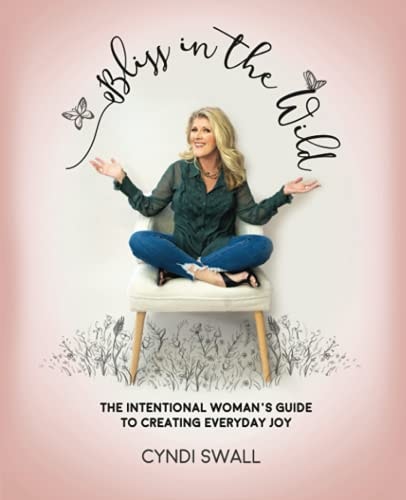 Bliss In The Wild The Intentional Woman's Guide to Creating Everyday Joy