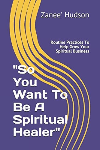"So You Want To Be A Spiritual Healer" Routine Practices To Help Grow Your Spiritual Business