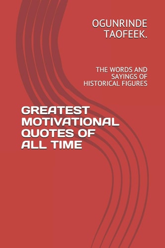 Greatest Motivational Quotes of All Time The Words and Sayings of Historical Figures