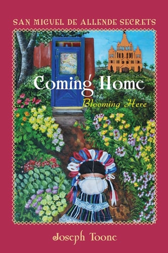 San Miguel de Allende Secrets Coming Home, Blooming Here