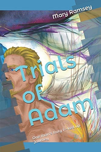 Trials of Adam One Man's Truly F--ked Up Journey