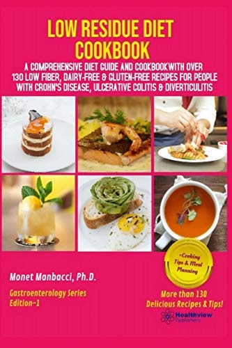 Low Residue Diet Cookbook A Comprehensive Diet Guide and Cookbook with Over 130 Low Fiber Dairy Free Gluten Free Recipes for People with Crohn's Disease, Ulcerative Colitis and Diverticulitis