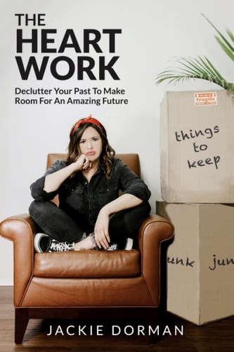 The Heart Work Declutter Your Past to Make Room for an Amazing Future