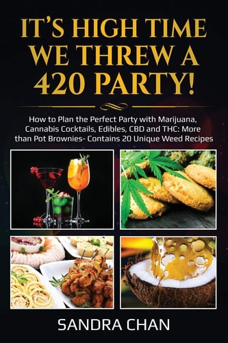 It's High Time We Threw a 420 Party! How to Plan the Perfect Party with Marijuana, Cannabis Cocktails, Edibles, CBD and THC: More Than Pot Brownies- Contains 20 Unique Weed Recipes