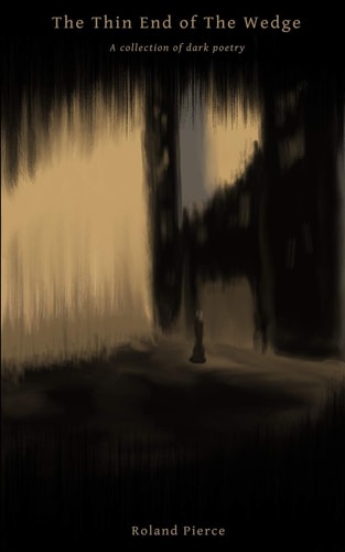 The Thin End of the Wedge A Collection of Dark Poetry