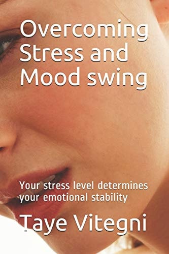 Overcoming Stress and Mood Swing Your Stress Level Determines Your Emotional Stability