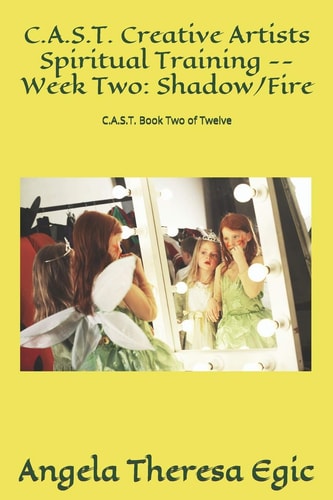 C.A.S.T. Creative Artists Spiritual Training -- Week Two Shadow/Fire: C.A.S.T. Book Two of Twelve