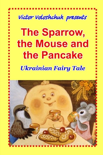 The Sparrow, the Mouse and the Pancake Ukrainian Fairy Tale