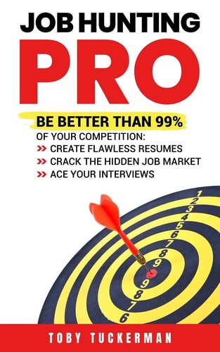 Job Hunting Pro Be Better Than 99% Of Your Competition: Create Flawless Resumes, Crack The Hidden Job Market, Ace Your Job Interviews
