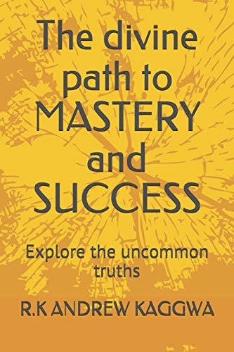 The Divine Path to MASTERY and SUCCESS Explore the Uncommon Truths