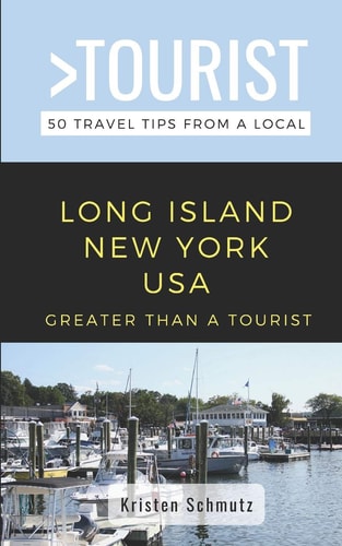 Greater Than a Tourist - Long Island New York USA 50 Travel Tips from a Local