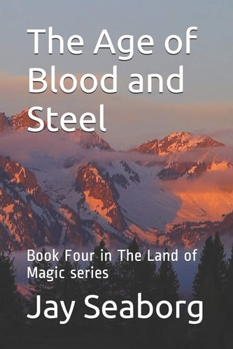 The Age of Blood and Steel Book Four in The Land of Magic Series