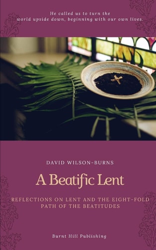 A Beatific Lent Reflections on Lent and the Eight-Fold Path of the Beatitudes
