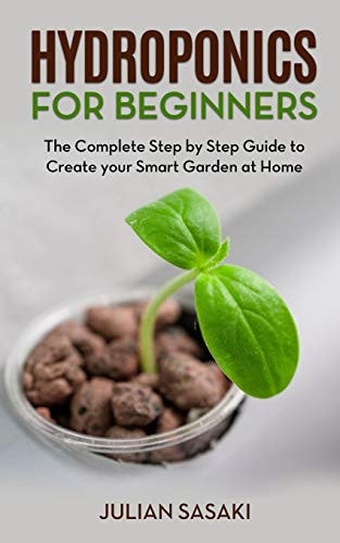 Hydroponics for Beginners The Complete Step by Step Guide to Create Your Smart Garden at Home