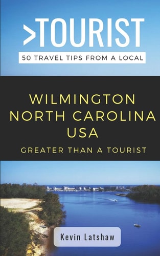 Greater Than a Tourist - Wilmington North Carolina USA 50 Travel Tips from a Local