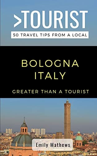 Greater Than a Tourist - Bologna Italy 50 Travel Tips from a Local
