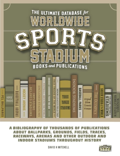 The Ultimate Database for Worldwide Sports Stadium Book and Publications A Bibliography of Thousands of Publications about Ballparks, Grounds, Fields, Tracks, Raceways, Arenas and Other Outdoor and Indoor Stadiums Throughout History.