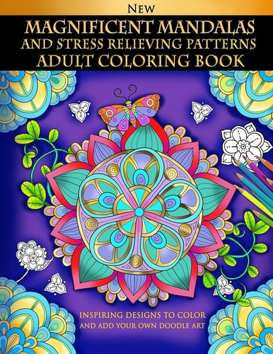 Magnificent Mandalas And Stress Relieving Patterns Adult Coloring Book: Inspiring Designs To Color And Add Your Own Doodle Art