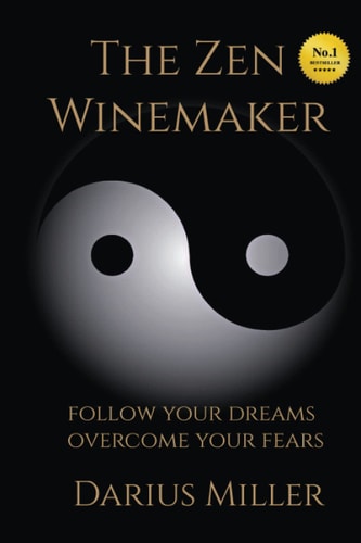 The Zen Winemaker Follow Your Dreams and Overcome Your Fears