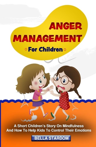Anger Management For Children A Short Children's Story On Mindfulness And How To Help Kids To Control Their Emotions