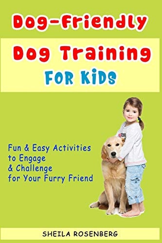 Dog-Friendly, Dog Training For Kids Fun and Easy Activities to Engage and Challenge for Your Furry Friend